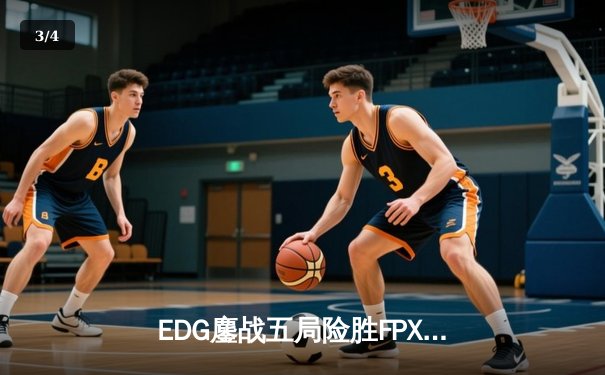 EDG鏖战五局险胜FPX，Viper霞完美发挥斩获季后赛关键胜利 - 3