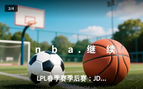 LPL春季赛季后赛：JDG鏖战五局险胜TES，Knight沙皇绝境救主 - 2
