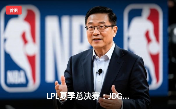 LPL夏季总决赛：JDG鏖战五局力克BLG，Knight沙皇绝境推挽定乾坤