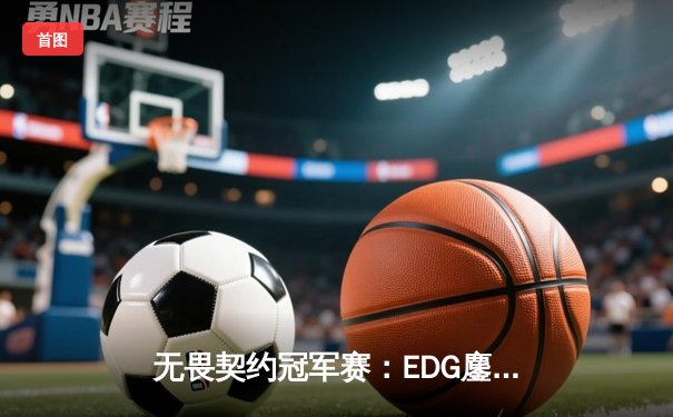 无畏契约冠军赛：EDG鏖战五局力克EG，中国战队首夺全球总冠军