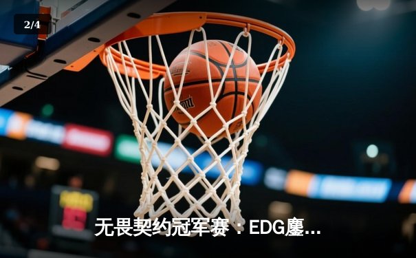 无畏契约冠军赛：EDG鏖战五局力克FPX，康康关键四杀锁定全球赛席位 - 2