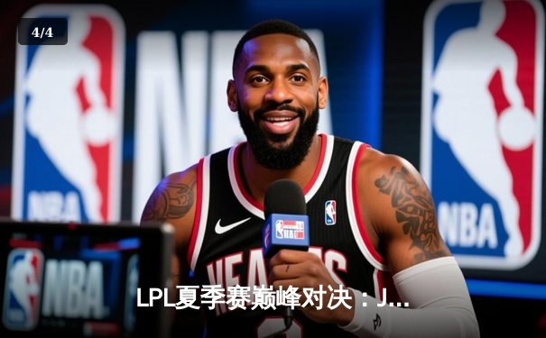 LPL夏季赛巅峰对决：JDG鏖战五局险胜TES，Kanavi神僧踢出冠军路 - 4