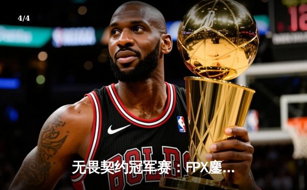 无畏契约冠军赛：FPX鏖战五局力克GEN，Zywoo关键局四杀锁定胜局 - 4