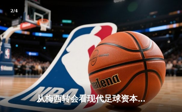 从梅西转会看现代足球资本运作与竞技伦理的博弈 - 2
